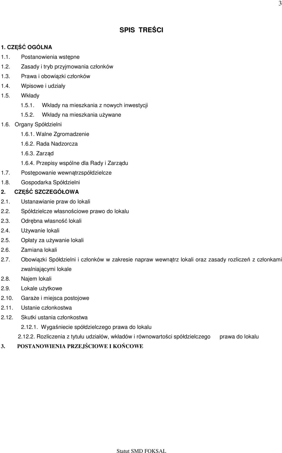 Postępowanie wewnątrzspółdzielcze 1.8. Gospodarka Spółdzielni 2. CZĘŚĆ SZCZEGÓŁOWA 2.1. Ustanawianie praw do lokali 2.2. Spółdzielcze własnościowe prawo do lokalu 2.3. Odrębna własność lokali 2.4.