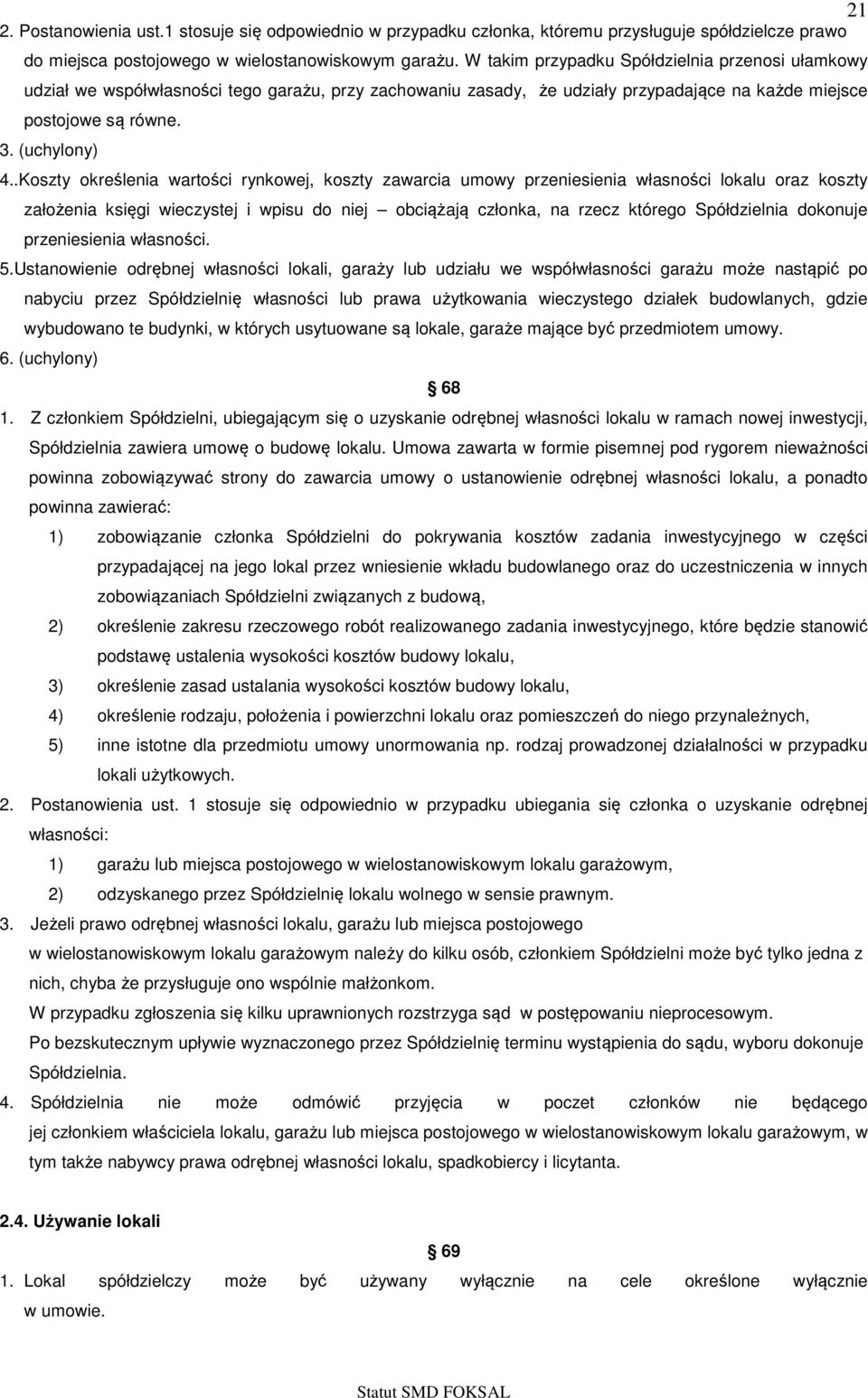 .Koszty określenia wartości rynkowej, koszty zawarcia umowy przeniesienia własności lokalu oraz koszty założenia księgi wieczystej i wpisu do niej obciążają członka, na rzecz którego Spółdzielnia