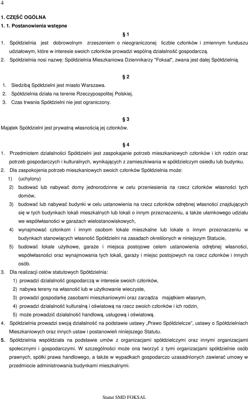 Spółdzielnia nosi nazwę: Spółdzielnia Mieszkaniowa Dziennikarzy "Foksal", zwana jest dalej Spółdzielnią. 2 1. Siedzibą Spółdzielni jest miasto Warszawa. 2. Spółdzielnia działa na terenie Rzeczypospolitej Polskiej.