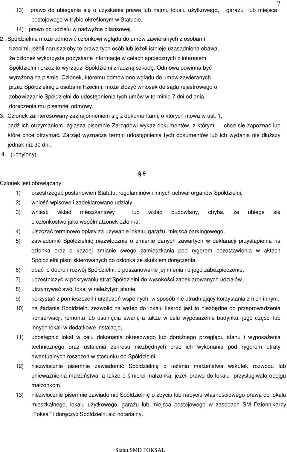 informacje w celach sprzecznych z interesem Spółdzielni i przez to wyrządzi Spółdzielni znaczną szkodę. Odmowa powinna być wyrażona na piśmie.