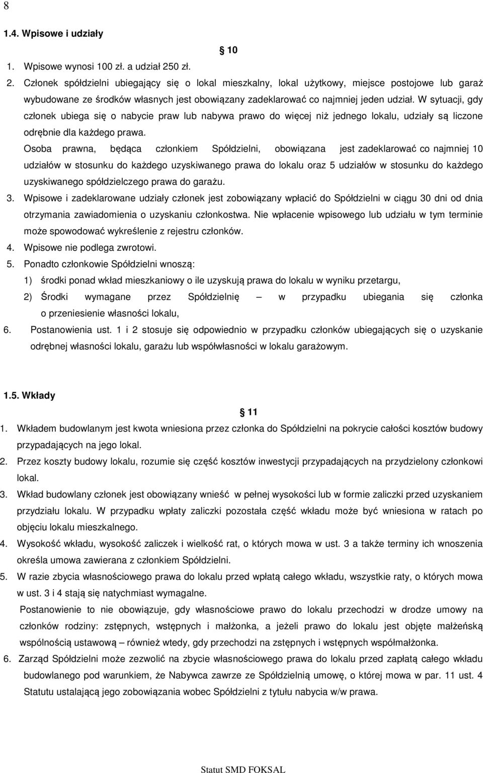 W sytuacji, gdy członek ubiega się o nabycie praw lub nabywa prawo do więcej niż jednego lokalu, udziały są liczone odrębnie dla każdego prawa.