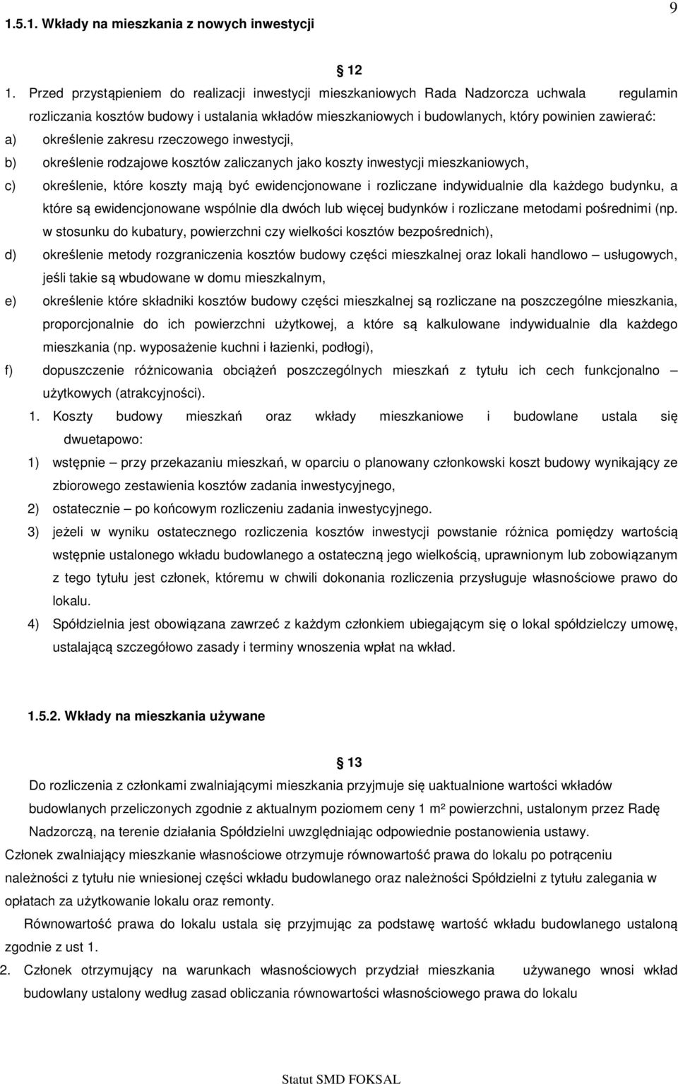 określenie zakresu rzeczowego inwestycji, b) określenie rodzajowe kosztów zaliczanych jako koszty inwestycji mieszkaniowych, c) określenie, które koszty mają być ewidencjonowane i rozliczane