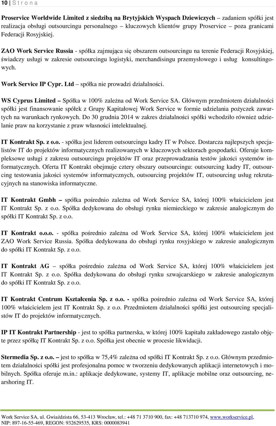 ZAO Work Service Russia - spółka zajmująca się obszarem outsourcingu na terenie Federacji Rosyjskiej, świadczy usługi w zakresie outsourcingu logistyki, merchandisingu przemysłowego i usług