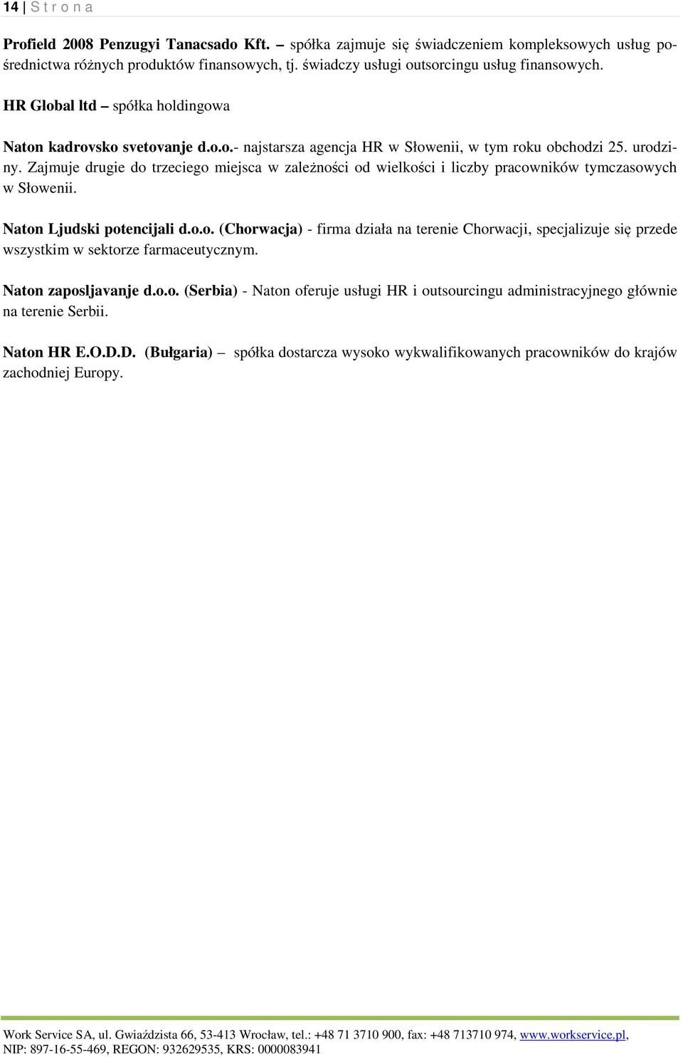 Zajmuje drugie do trzeciego miejsca w zależności od wielkości i liczby pracowników tymczasowych w Słowenii. Naton Ljudski potencijali d.o.o. (Chorwacja) - firma działa na terenie Chorwacji, specjalizuje się przede wszystkim w sektorze farmaceutycznym.
