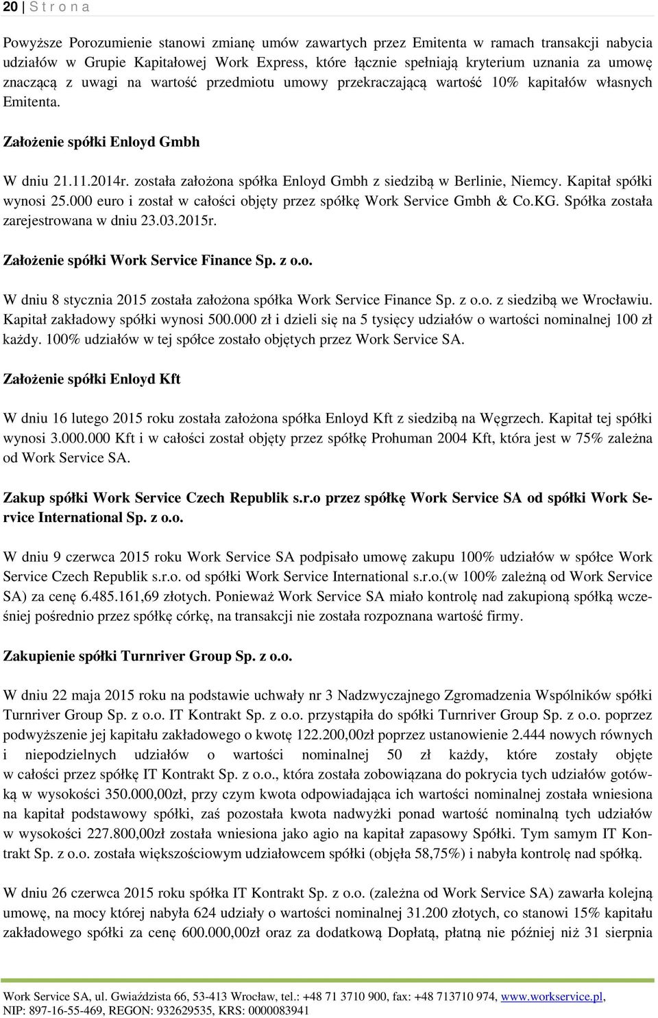 została założona spółka Enloyd Gmbh z siedzibą w Berlinie, Niemcy. Kapitał spółki wynosi 25.000 euro i został w całości objęty przez spółkę Work Service Gmbh & Co.KG.