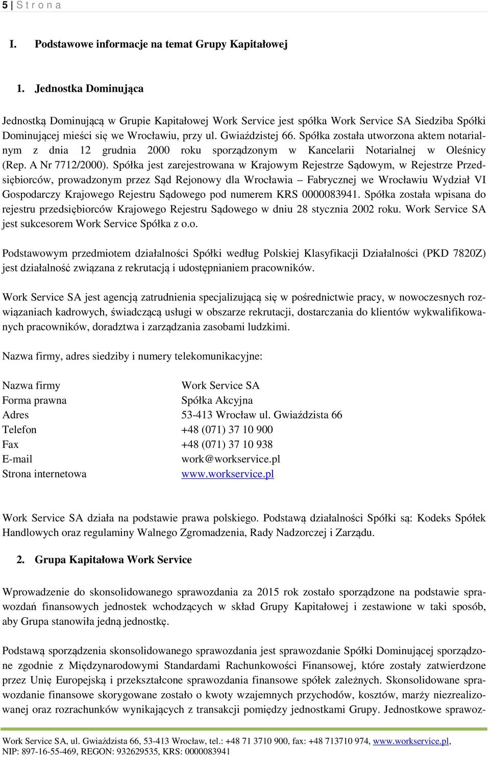 Spółka została utworzona aktem notarialnym z dnia 12 grudnia 2000 roku sporządzonym w Kancelarii Notarialnej w Oleśnicy (Rep. A Nr 7712/2000).