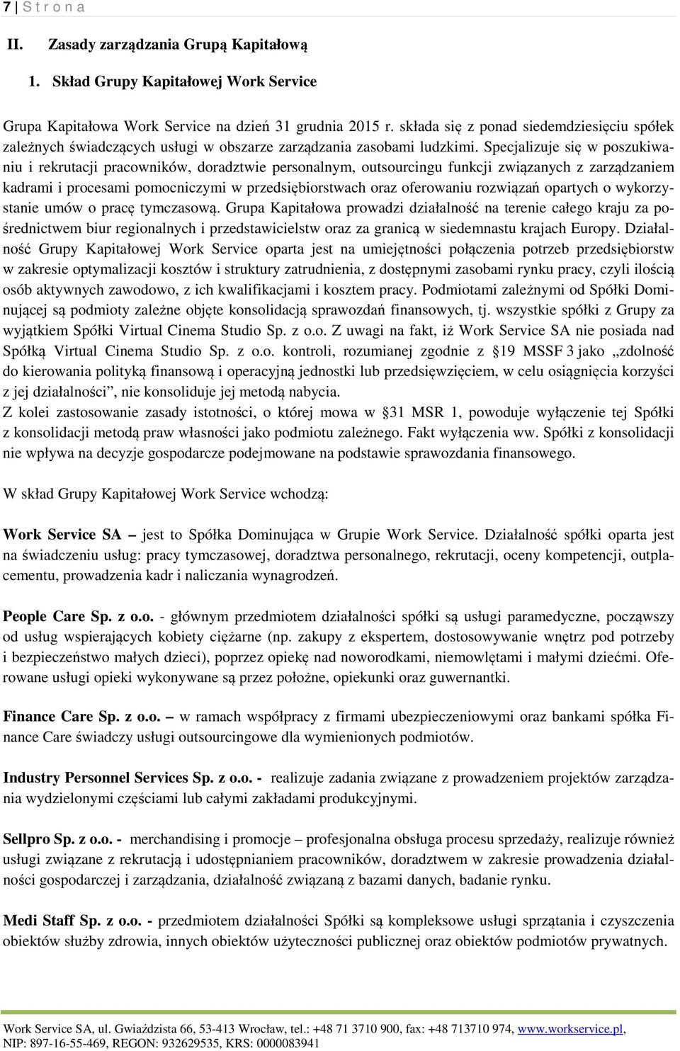 Specjalizuje się w poszukiwaniu i rekrutacji pracowników, doradztwie personalnym, outsourcingu funkcji związanych z zarządzaniem kadrami i procesami pomocniczymi w przedsiębiorstwach oraz oferowaniu
