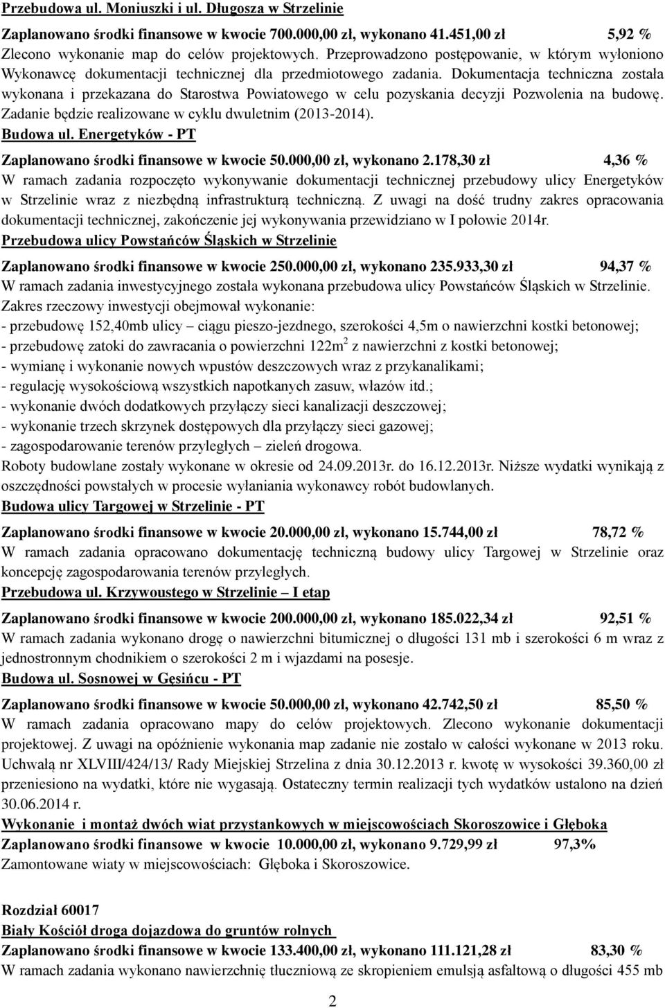 Dokumentacja techniczna została wykonana i przekazana do Starostwa Powiatowego w celu pozyskania decyzji Pozwolenia na budowę. Zadanie będzie realizowane w cyklu dwuletnim (2013-2014). Budowa ul.
