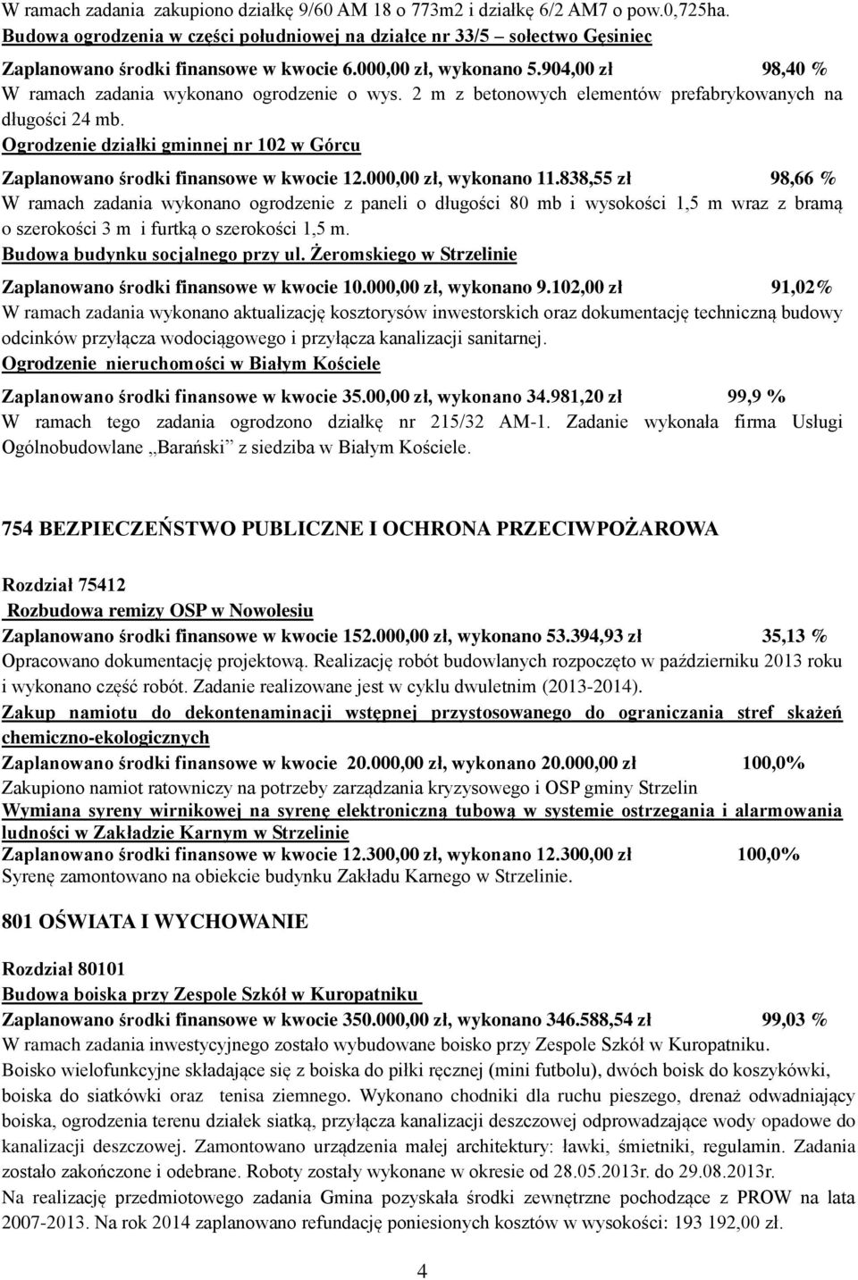 2 m z betonowych elementów prefabrykowanych na długości 24 mb. Ogrodzenie działki gminnej nr 102 w Górcu Zaplanowano środki finansowe w kwocie 12.000,00 zł, wykonano 11.