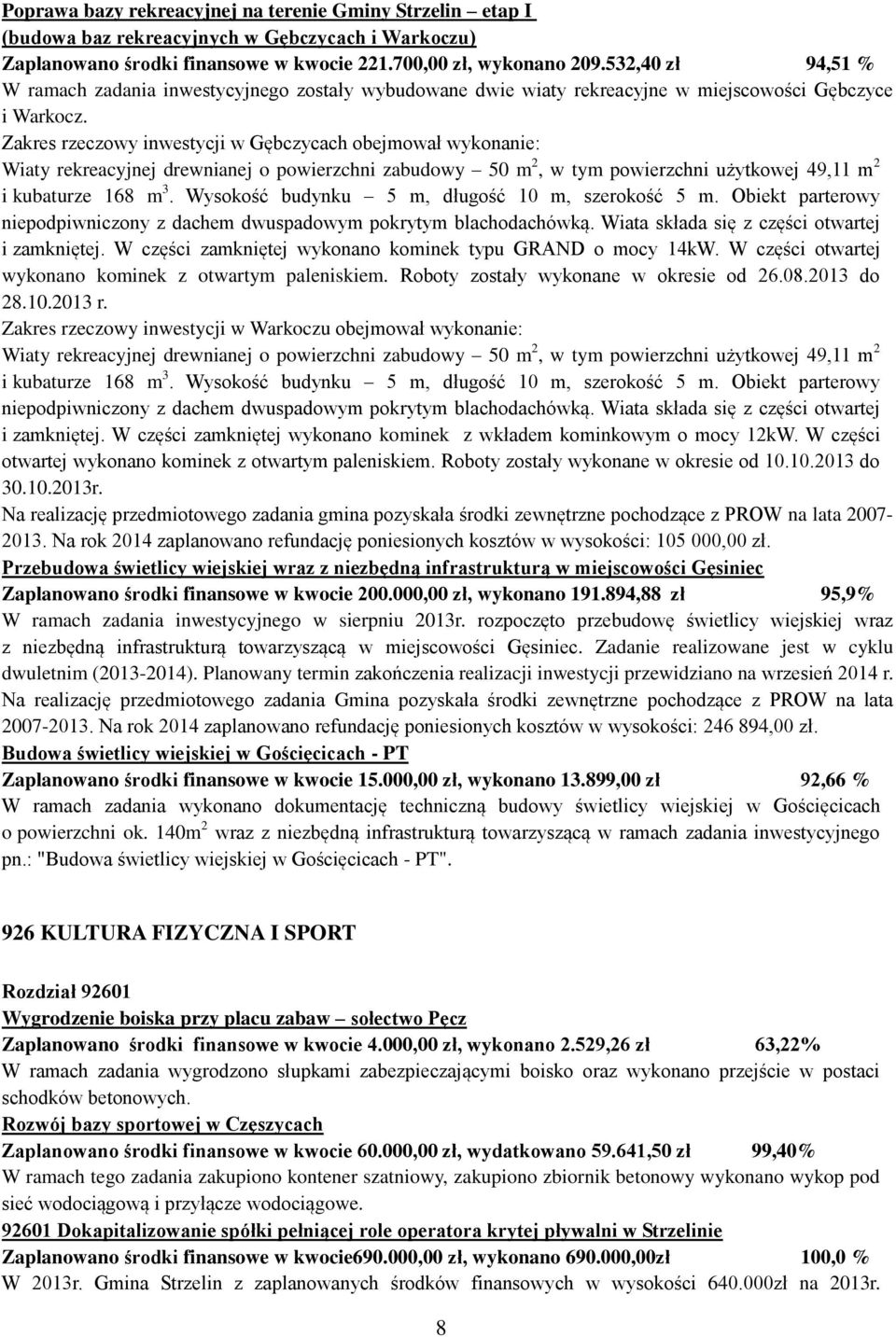 Zakres rzeczowy inwestycji w Gębczycach obejmował wykonanie: Wiaty rekreacyjnej drewnianej o powierzchni zabudowy 50 m 2, w tym powierzchni użytkowej 49,11 m 2 i kubaturze 168 m 3.