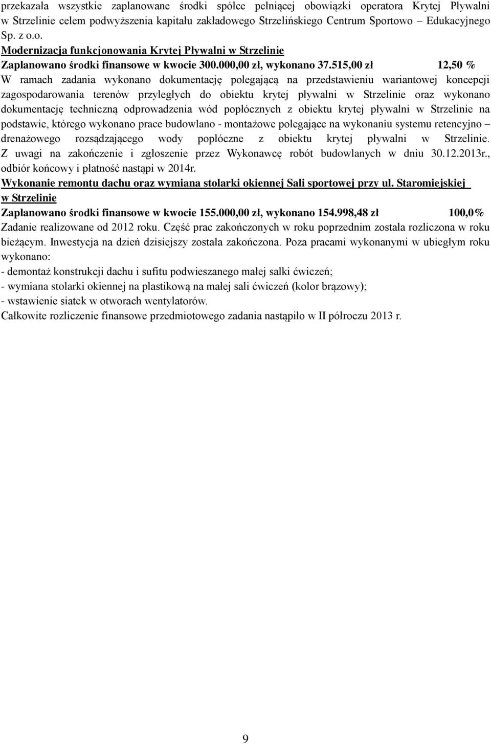 515,00 zł 12,50 % W ramach zadania wykonano dokumentację polegającą na przedstawieniu wariantowej koncepcji zagospodarowania terenów przyległych do obiektu krytej pływalni w Strzelinie oraz wykonano