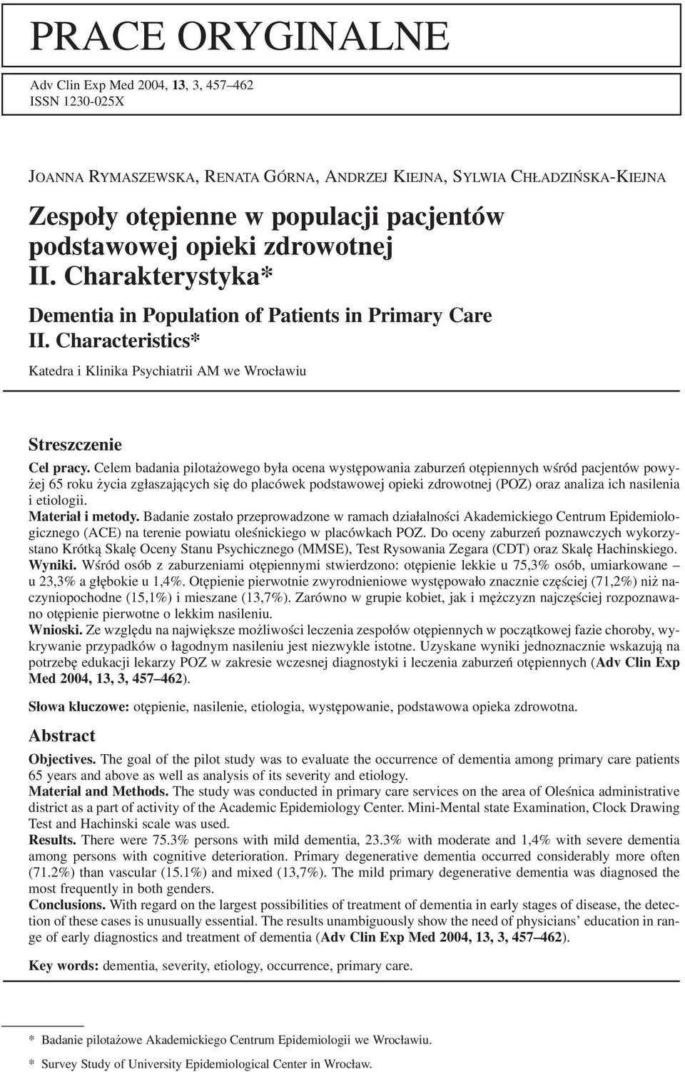 Celem badania pilotażowego była ocena występowania zaburzeń otępiennych wśród pacjentów powy żej 65 roku życia zgłaszających się do placówek podstawowej opieki zdrowotnej (POZ) oraz analiza ich