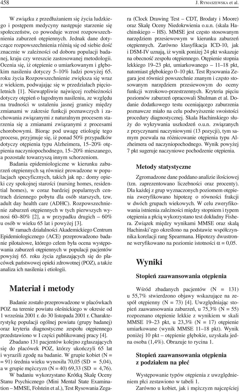 Ocenia się, iż otępienie o umiarkowanym i głębo kim nasileniu dotyczy 5 10% ludzi powyżej 65.