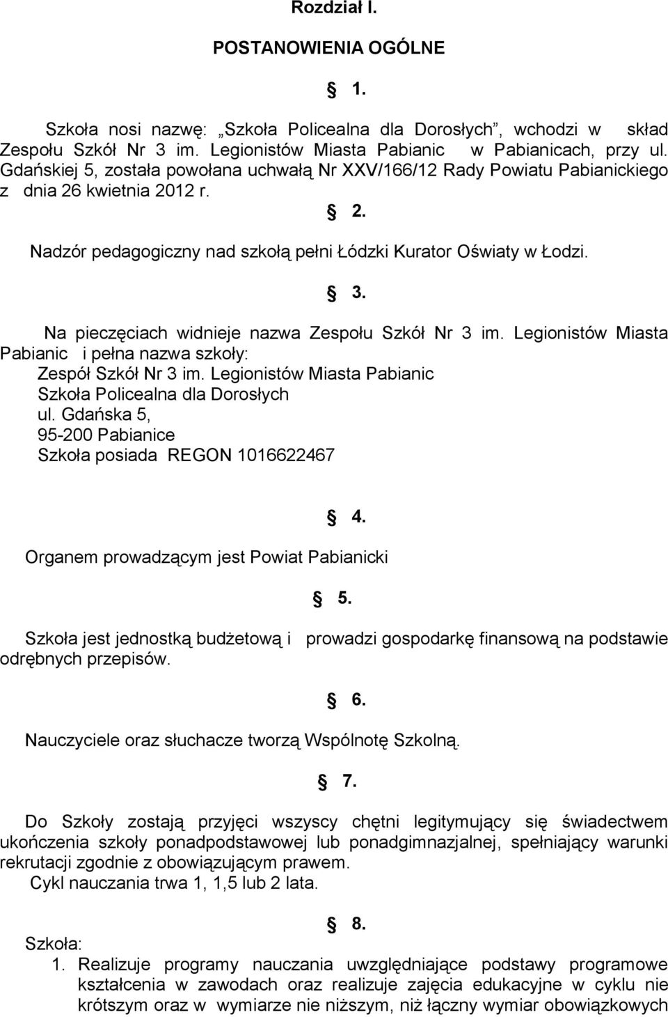 Na pieczęciach widnieje nazwa Zespołu Szkół Nr 3 im. Legionistów Miasta Pabianic i pełna nazwa szkoły: Zespół Szkół Nr 3 im. Legionistów Miasta Pabianic Szkoła Policealna dla Dorosłych ul.