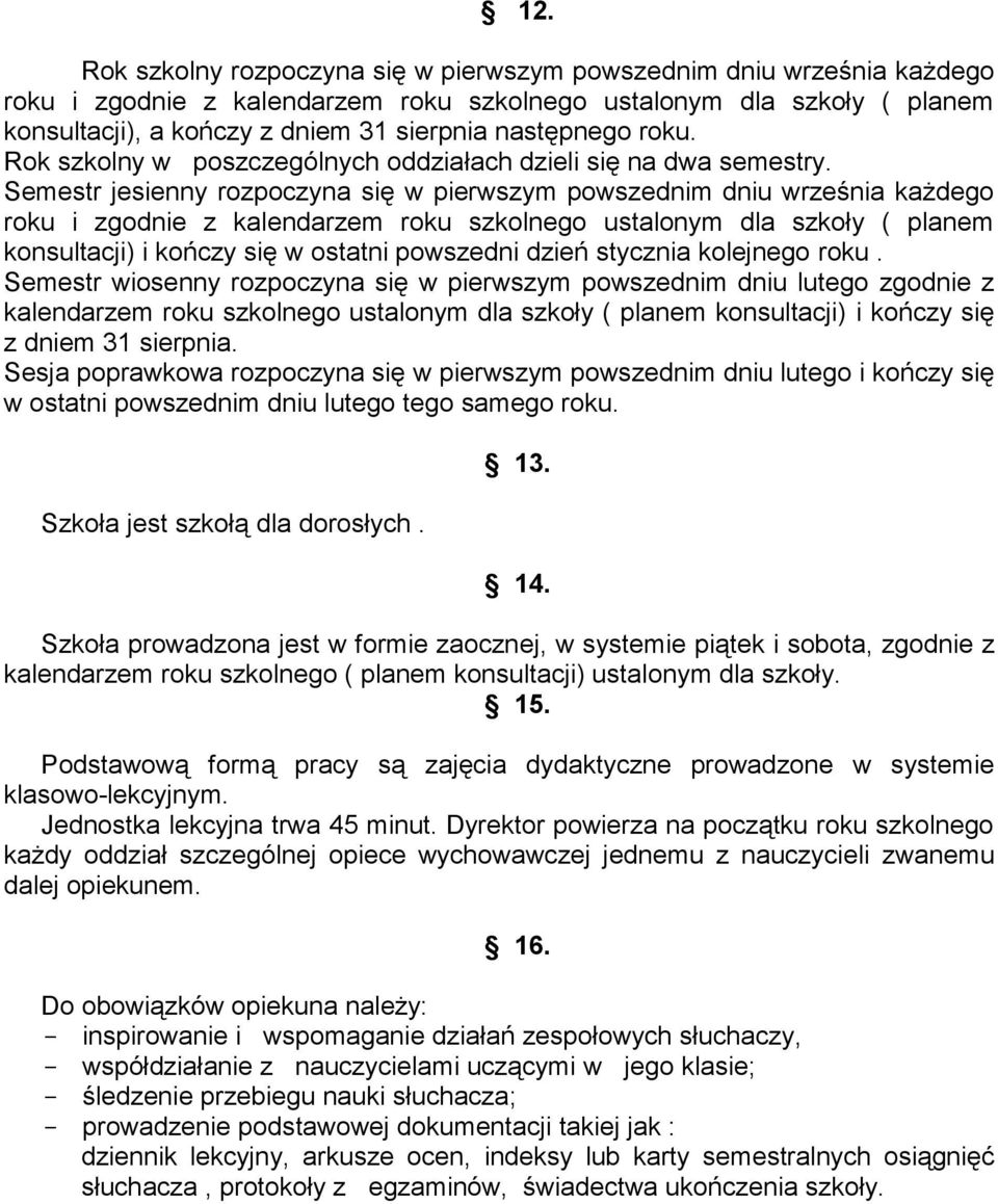 Semestr jesienny rozpoczyna się w pierwszym powszednim dniu września każdego roku i zgodnie z kalendarzem roku szkolnego ustalonym dla szkoły ( planem konsultacji) i kończy się w ostatni powszedni