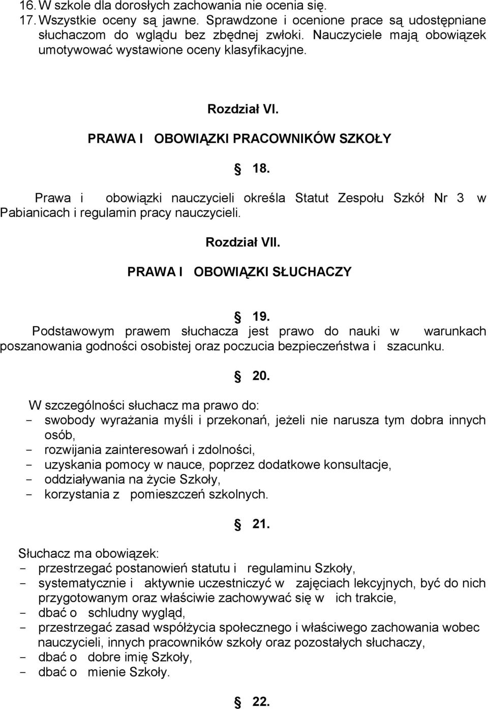 Prawa i obowiązki nauczycieli określa Statut Zespołu Szkół Nr 3 w Pabianicach i regulamin pracy nauczycieli. Rozdział VII. PRAWA I OBOWIĄZKI SŁUCHACZY 19.