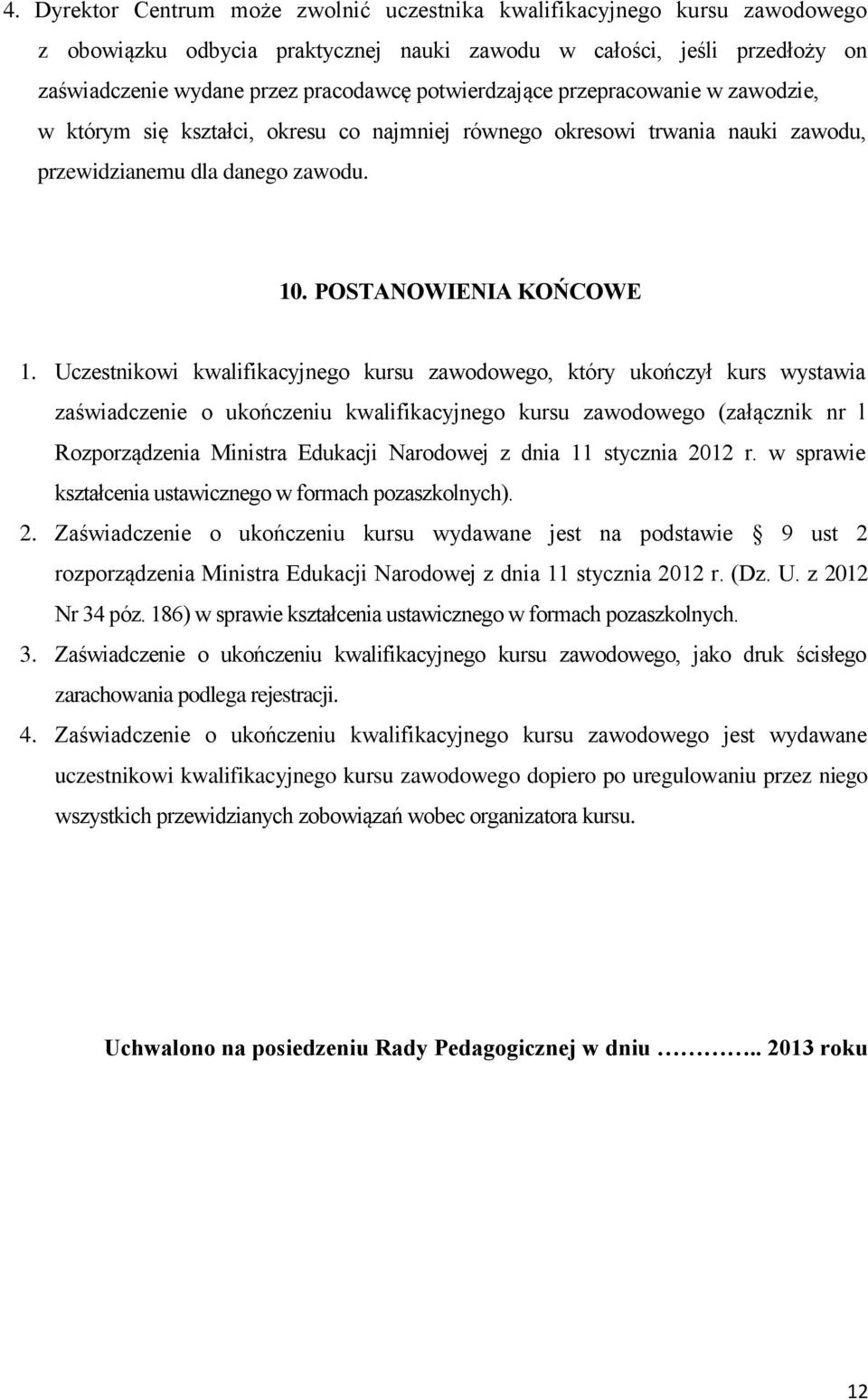 Uczestnikowi kwalifikacyjnego kursu zawodowego, który ukończył kurs wystawia zaświadczenie o ukończeniu kwalifikacyjnego kursu zawodowego (załącznik nr l Rozporządzenia Ministra Edukacji Narodowej z