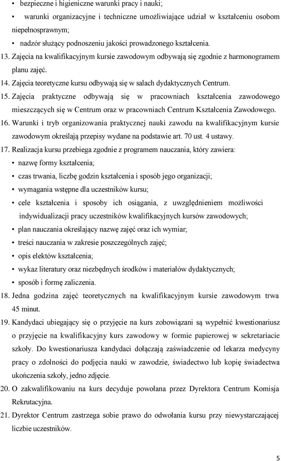 Zajęcia praktyczne odbywają się w pracowniach kształcenia zawodowego mieszczących się w Centrum oraz w pracowniach Centrum Kształcenia Zawodowego. 16.