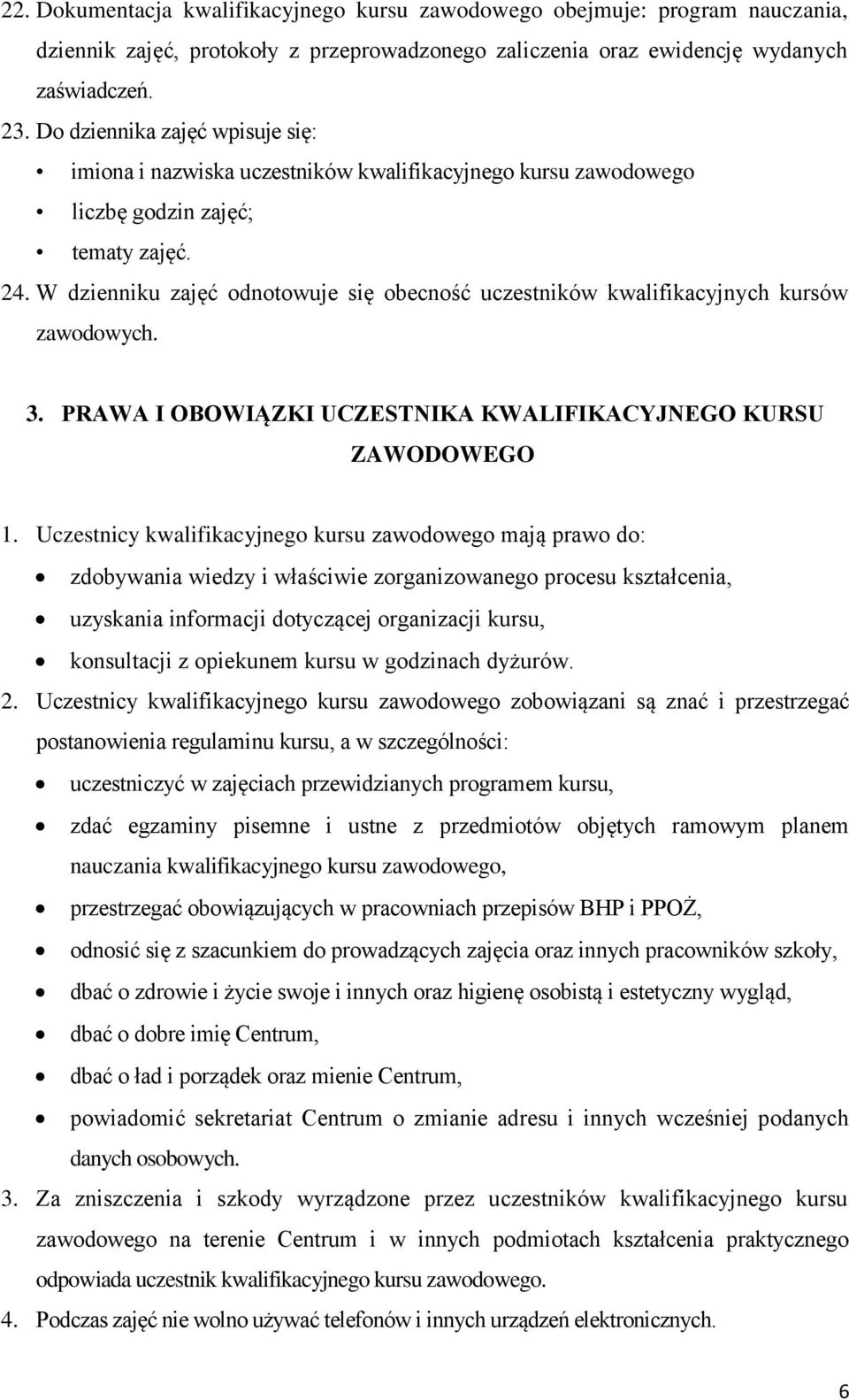 W dzienniku zajęć odnotowuje się obecność uczestników kwalifikacyjnych kursów zawodowych. 3. PRAWA I OBOWIĄZKI UCZESTNIKA KWALIFIKACYJNEGO KURSU ZAWODOWEGO 1.