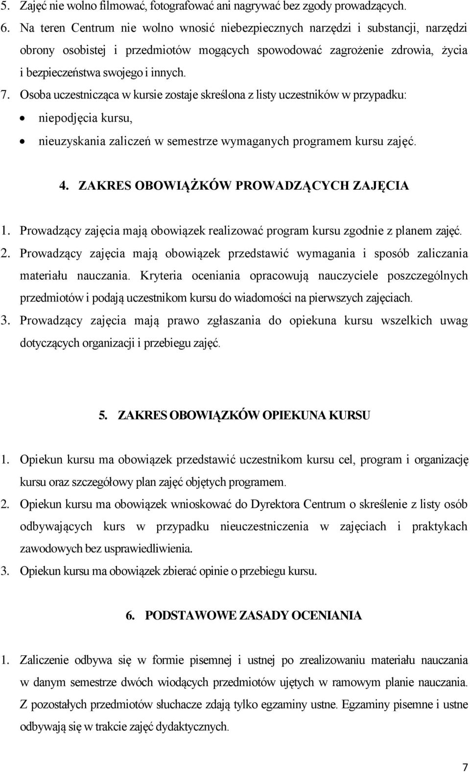 Osoba uczestnicząca w kursie zostaje skreślona z listy uczestników w przypadku: niepodjęcia kursu, nieuzyskania zaliczeń w semestrze wymaganych programem kursu zajęć. 4.