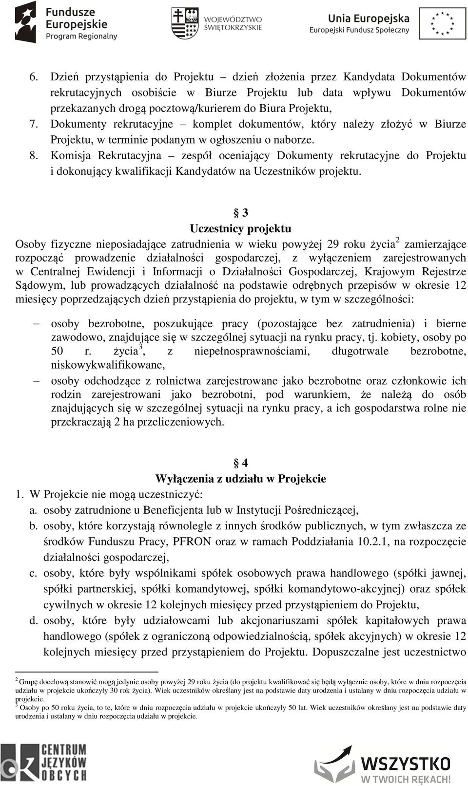 Komisja Rekrutacyjna zespół oceniający Dokumenty rekrutacyjne do Projektu i dokonujący kwalifikacji Kandydatów na Uczestników projektu.