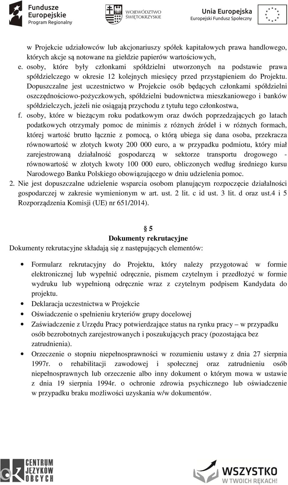 Dopuszczalne jest uczestnictwo w Projekcie osób będących członkami spółdzielni oszczędnościowo-pożyczkowych, spółdzielni budownictwa mieszkaniowego i banków spółdzielczych, jeżeli nie osiągają