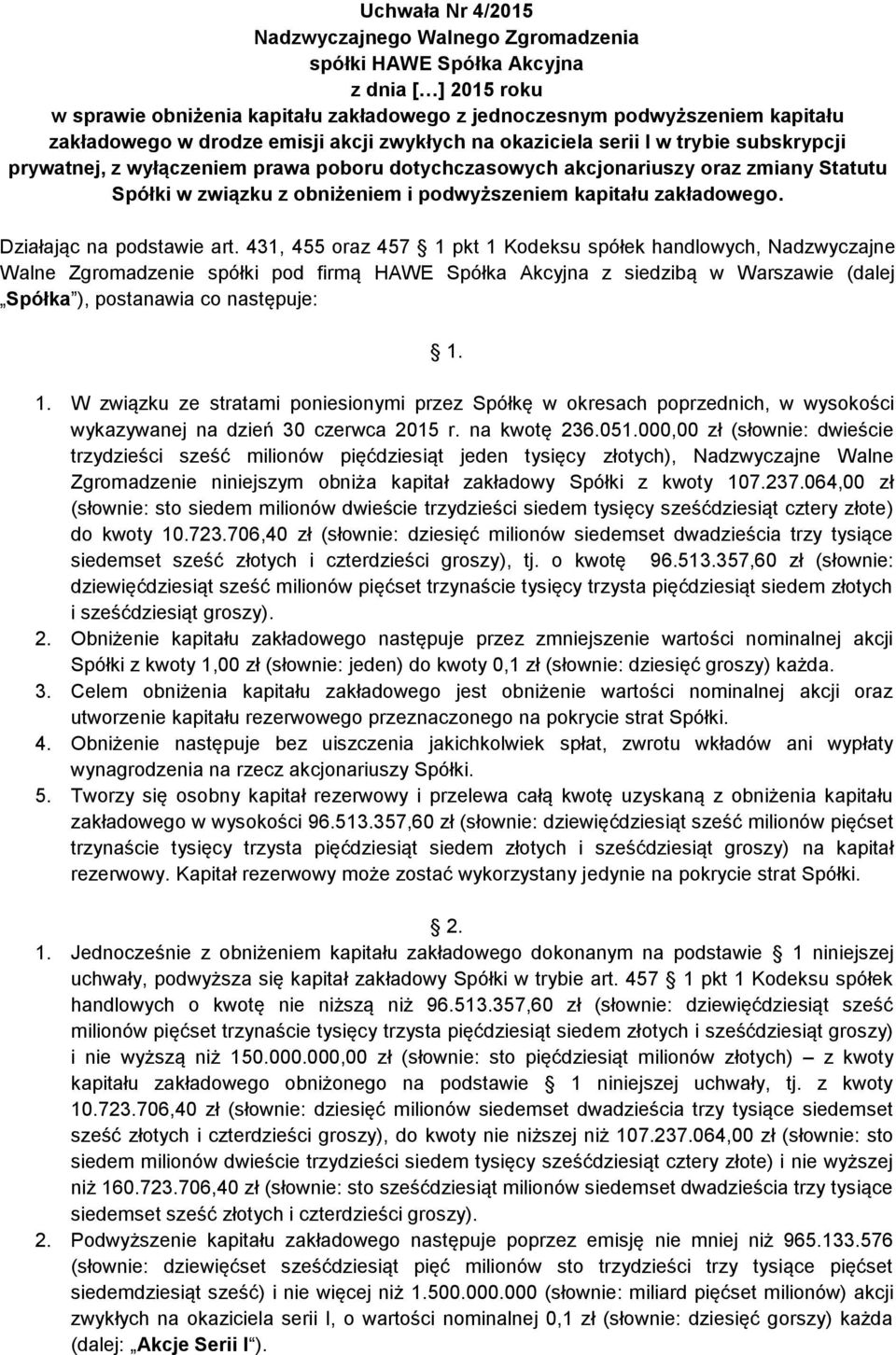 431, 455 oraz 457 1 pkt 1 Kodeksu spółek handlowych, Nadzwyczajne Walne Zgromadzenie spółki pod firmą HAWE Spółka Akcyjna z siedzibą w Warszawie (dalej Spółka ), postanawia co następuje: 1.