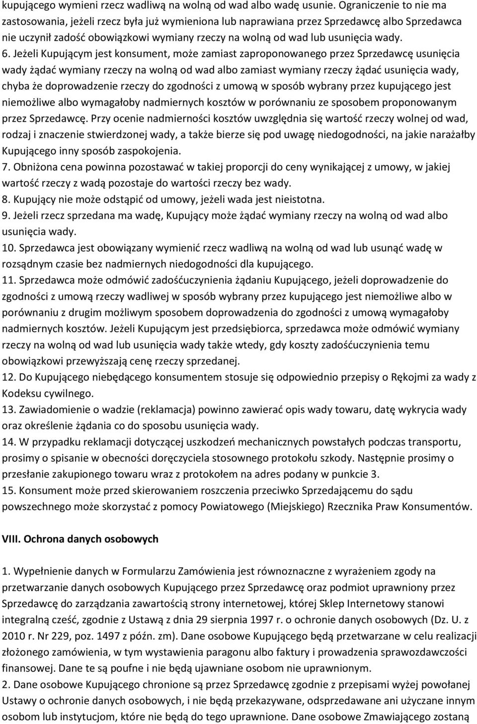 6. Jeżeli Kupującym jest konsument, może zamiast zaproponowanego przez Sprzedawcę usunięcia wady żądad wymiany rzeczy na wolną od wad albo zamiast wymiany rzeczy żądad usunięcia wady, chyba że