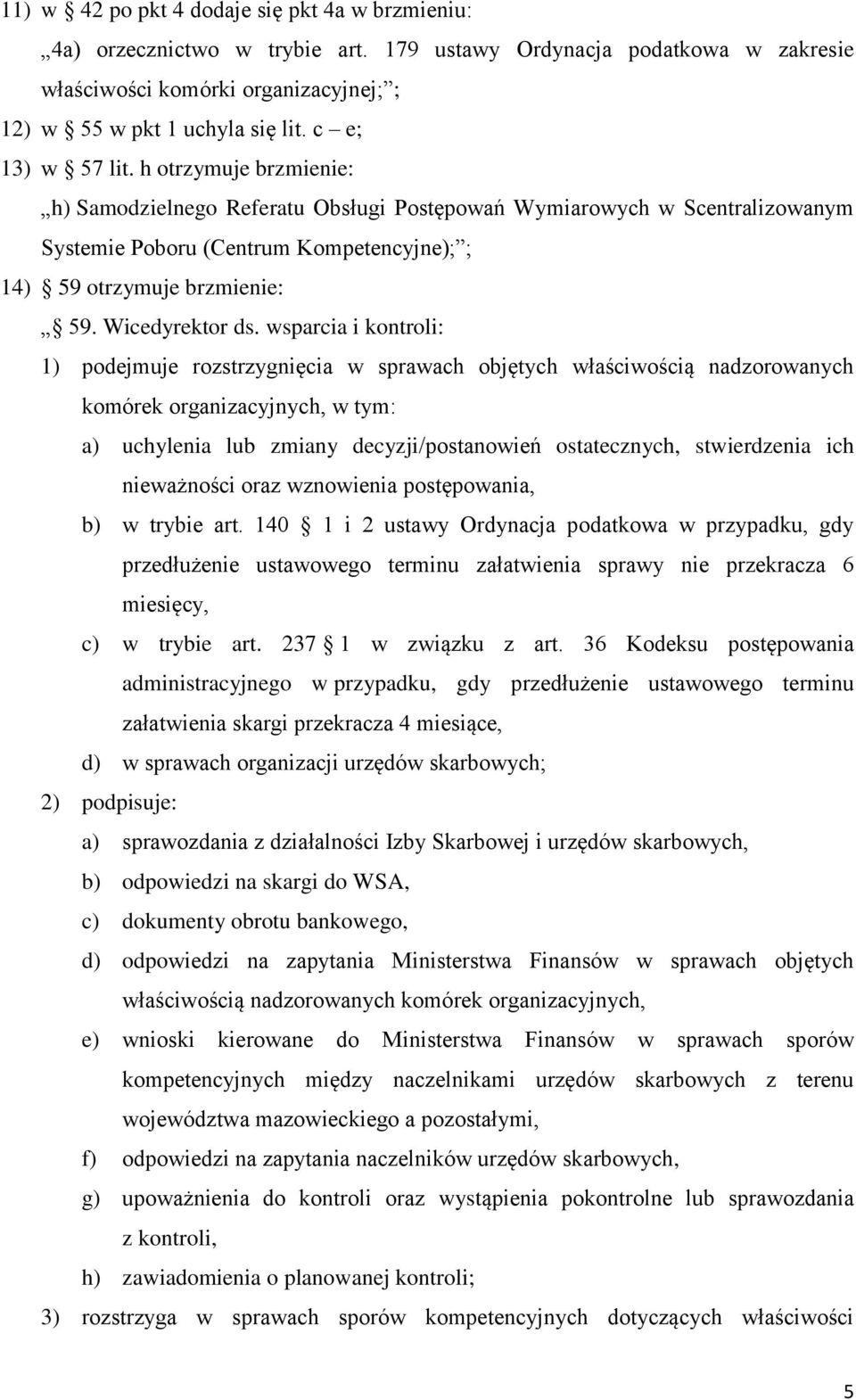 wsparcia i kontroli: 1) podejmuje rozstrzygnięcia w sprawach objętych właściwością nadzorowanych komórek organizacyjnych, w tym: a) uchylenia lub zmiany decyzji/postanowień ostatecznych, stwierdzenia