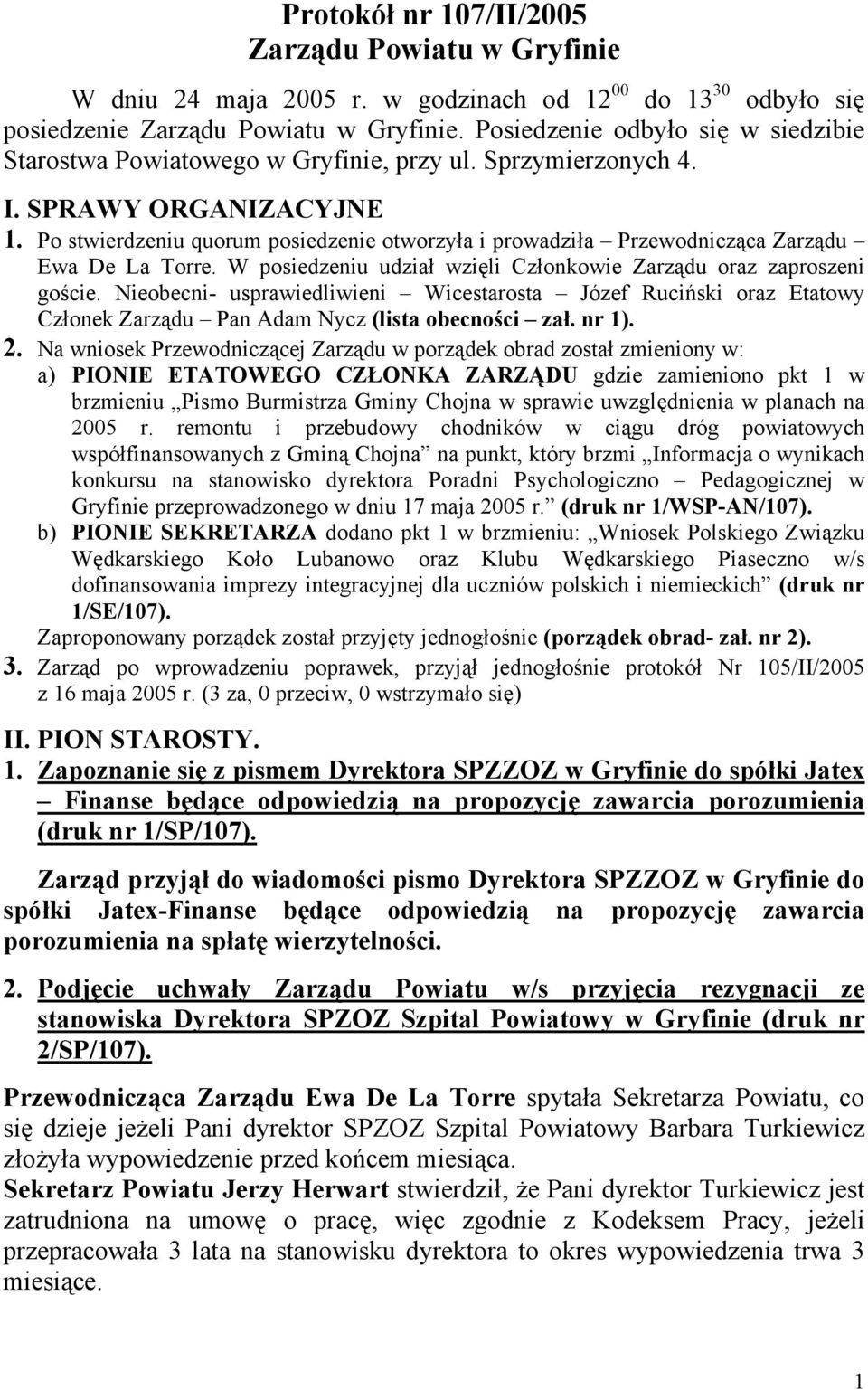 Po stwierdzeniu quorum posiedzenie otworzyła i prowadziła Przewodnicząca Zarządu Ewa De La Torre. W posiedzeniu udział wzięli Członkowie Zarządu oraz zaproszeni goście.