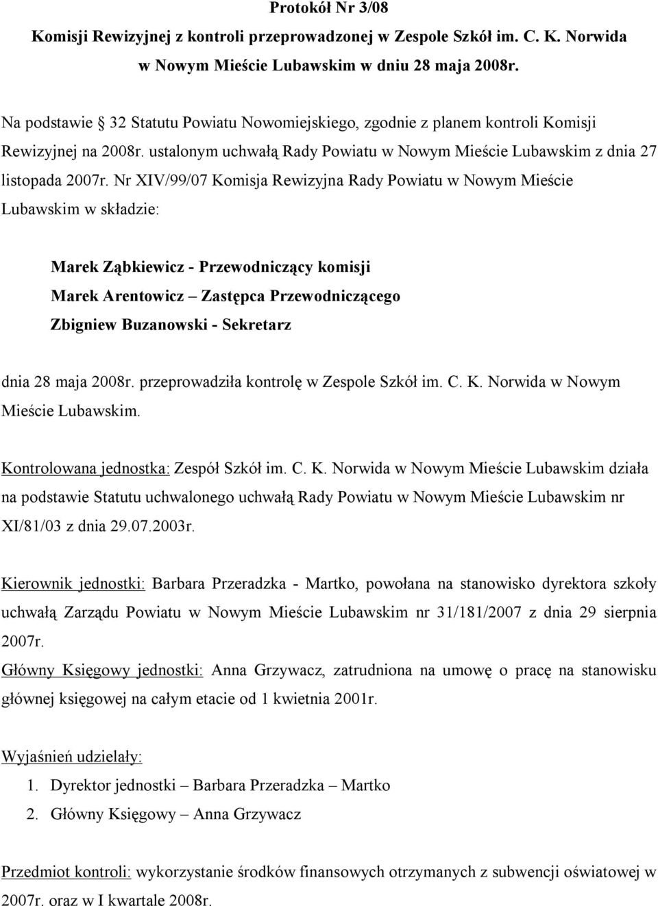 Nr XIV/99/07 Komisja Rewizyjna Rady Powiatu w Nowym Mieście Lubawskim w składzie: Marek Ząbkiewicz - Przewodniczący komisji Marek Arentowicz Zastępca Przewodniczącego Zbigniew Buzanowski - Sekretarz