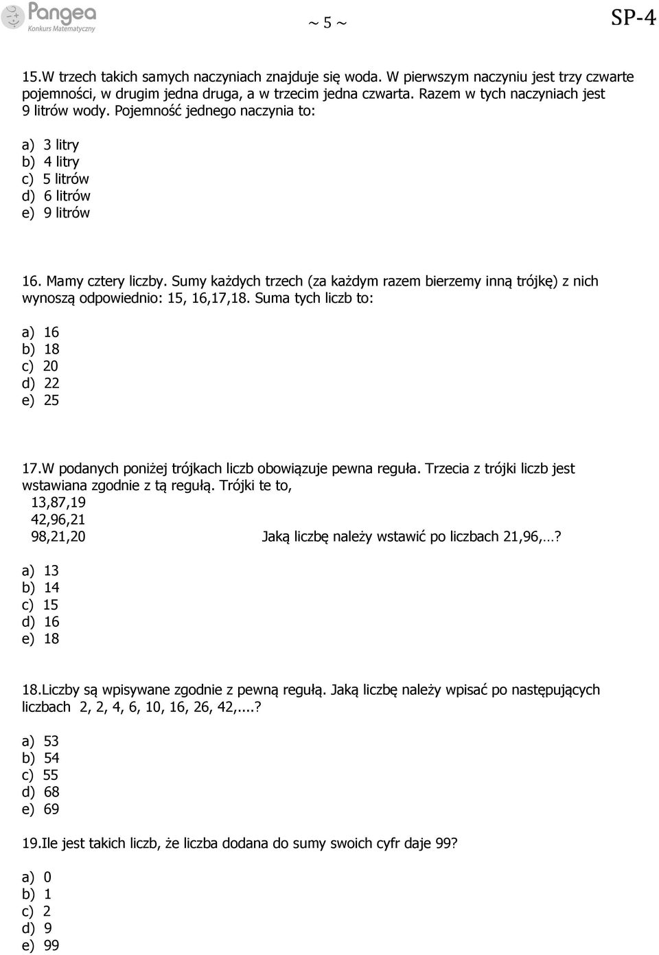 Sumy każdych trzech (za każdym razem bierzemy inną trójkę) z nich wynoszą odpowiednio: 15, 16,17,18. Suma tych liczb to: a) 16 b) 18 c) 20 d) 22 e) 25 17.