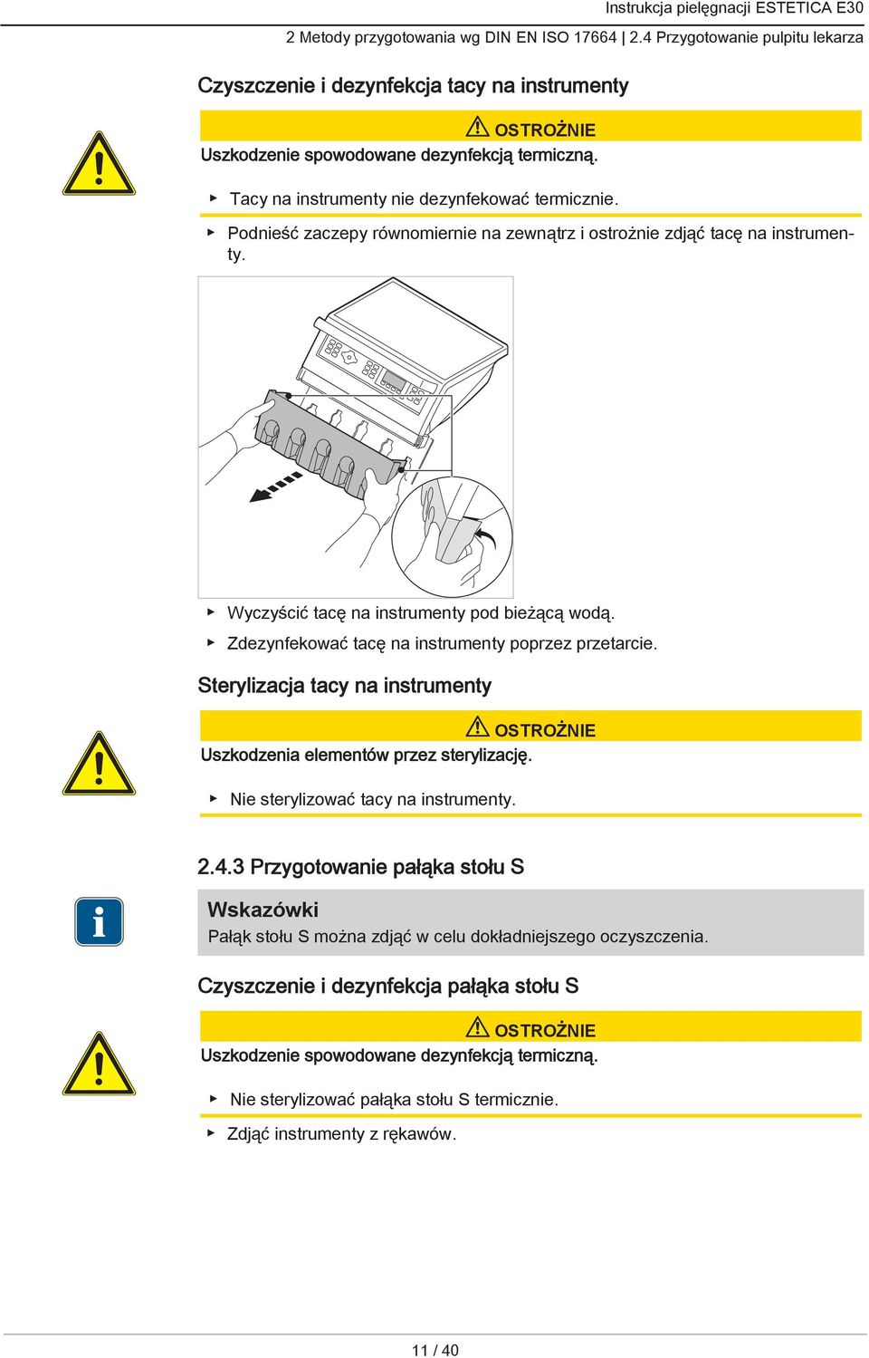 Zdezynfekować tacę na instrumenty poprzez przetarcie. Sterylizacja tacy na instrumenty Uszkodzenia elementów przez sterylizację. Nie sterylizować tacy na instrumenty. 2.4.