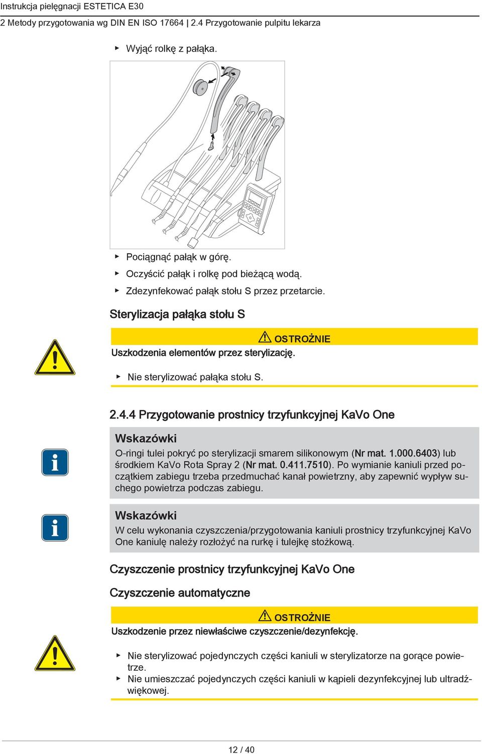 4 Przygotowanie prostnicy trzyfunkcyjnej KaVo One O-ringi tulei pokryć po sterylizacji smarem silikonowym (Nr mat. 1.000.6403) lub środkiem KaVo Rota Spray 2 (Nr mat. 0.411.7510).
