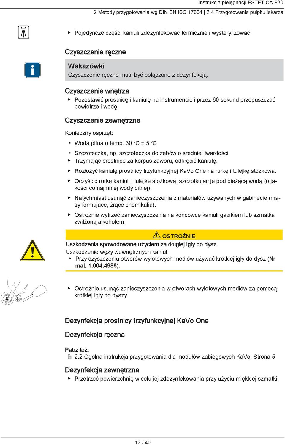 Czyszczenie zewnętrzne Konieczny osprzęt: Woda pitna o temp. 30 o C ± 5 o C Szczoteczka, np. szczoteczka do zębów o średniej twardości Trzymając prostnicę za korpus zaworu, odkręcić kaniulę.