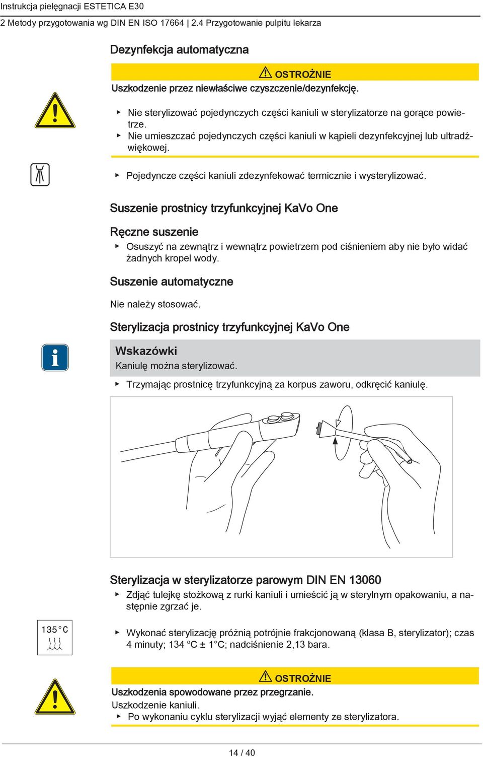 Pojedyncze części kaniuli zdezynfekować termicznie i wysterylizować.