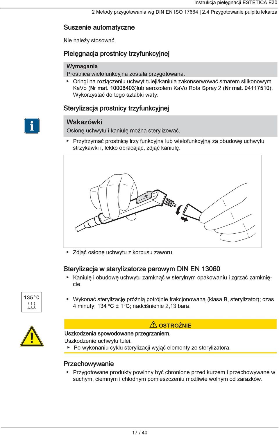 10006403)lub aerozolem KaVo Rota Spray 2 (Nr mat. 04117510). Wykorzystać do tego sztabki waty. Sterylizacja prostnicy trzyfunkcyjnej Osłonę uchwytu i kaniulę można sterylizować.