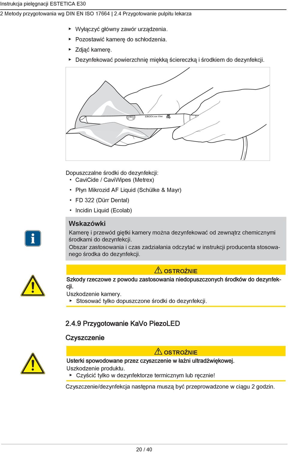 Dopuszczalne środki do dezynfekcji: CaviCide / CaviWipes (Metrex) Płyn Mikrozid AF Liquid (Schülke & Mayr) FD 322 (Dürr Dental) Incidin Liquid (Ecolab) Kamerę i przewód giętki kamery można