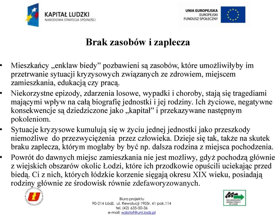 Ich życiowe, negatywne konsekwencje są dziedziczone jako kapitał i przekazywane następnym pokoleniom.