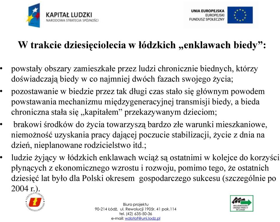 życia towarzyszą bardzo złe warunki mieszkaniowe, niemożność uzyskania pracy dającej poczucie stabilizacji, życie z dnia na dzień, nieplanowane rodzicielstwo itd.