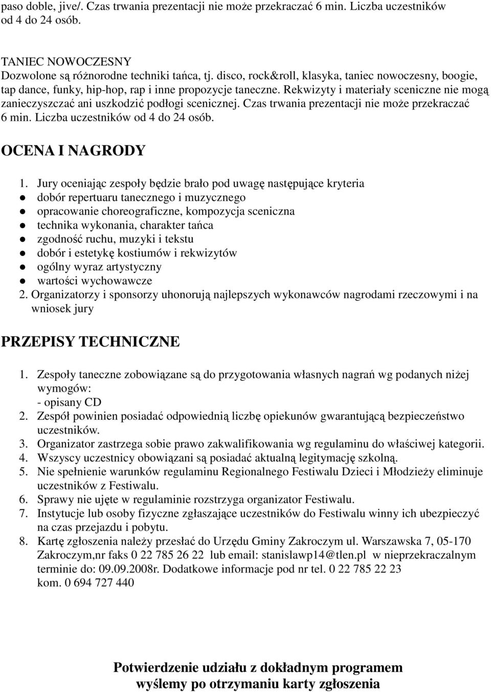 Rekwizyty i materiały sceniczne nie mogą zanieczyszczać ani uszkodzić podłogi scenicznej. Czas trwania prezentacji nie moŝe przekraczać 6 min. Liczba uczestników od 4 do 24 osób. OCENA I NAGRODY 1.