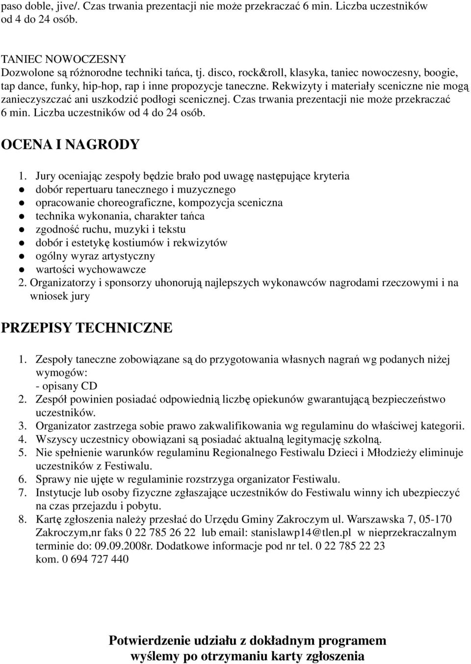 Rekwizyty i materiały sceniczne nie mogą zanieczyszczać ani uszkodzić podłogi scenicznej. Czas trwania prezentacji nie moŝe przekraczać 6 min. Liczba uczestników od 4 do 24 osób. OCENA I NAGRODY 1.