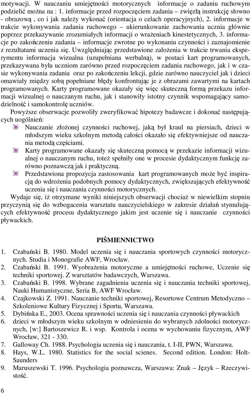 informacje w trakcie wykonywania zadania ruchowego ukierunkowanie zachowania ucznia głównie poprzez przekazywanie zrozumiałych informacji o wrażeniach kinestetycznych, 3.