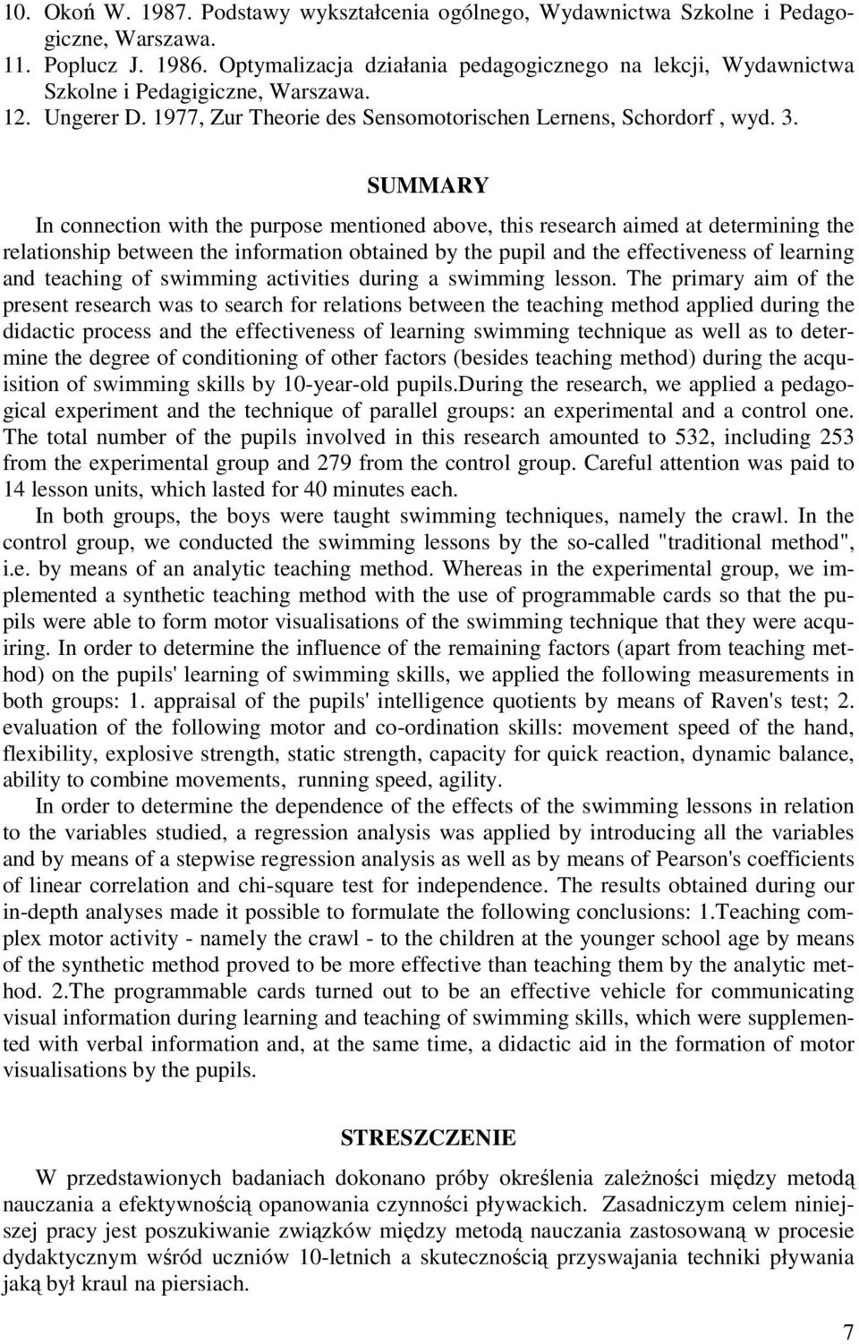 SUMMARY In connection with the purpose mentioned above, this research aimed at determining the relationship between the information obtained by the pupil and the effectiveness of learning and