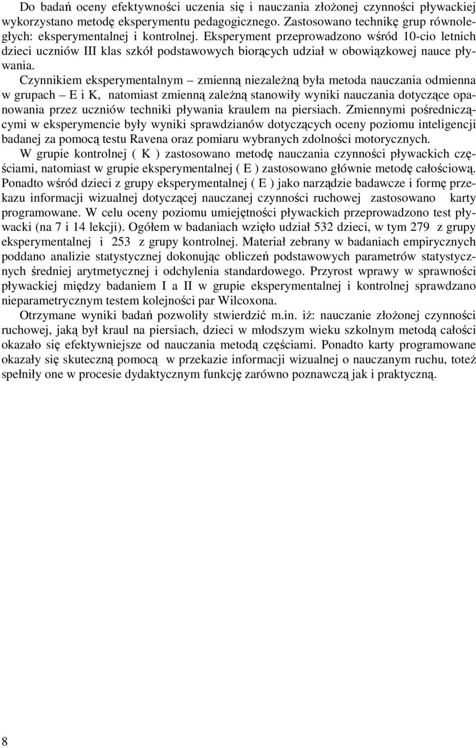 Eksperyment przeprowadzono wśród 10-cio letnich dzieci uczniów III klas szkół podstawowych biorących udział w obowiązkowej nauce pływania.