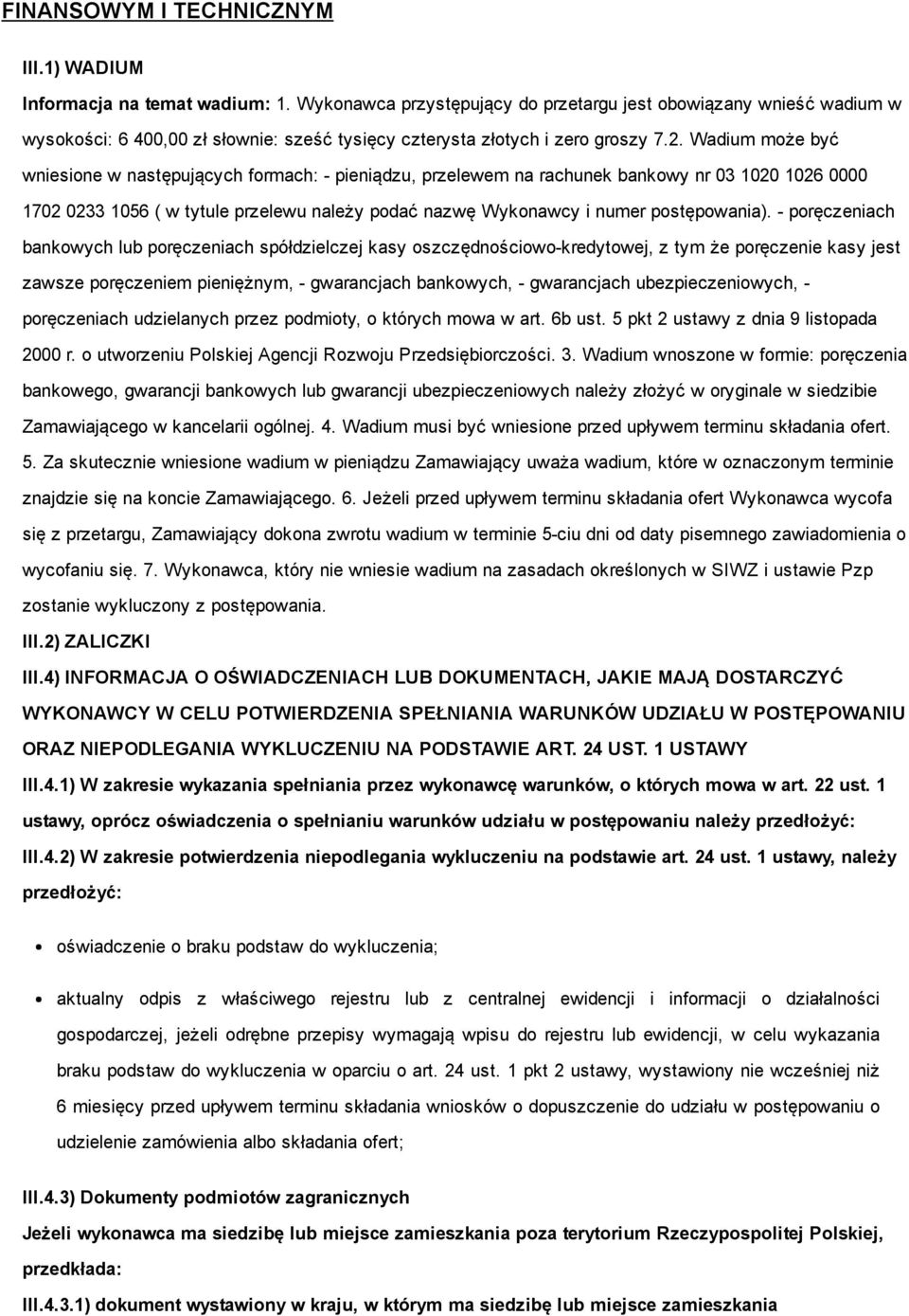 Wadium może być wniesione w następujących formach: pieniądzu, przelewem na rachunek bankowy nr 03 1020 1026 0000 1702 0233 1056 ( w tytule przelewu należy podać nazwę Wykonawcy i numer postępowania).