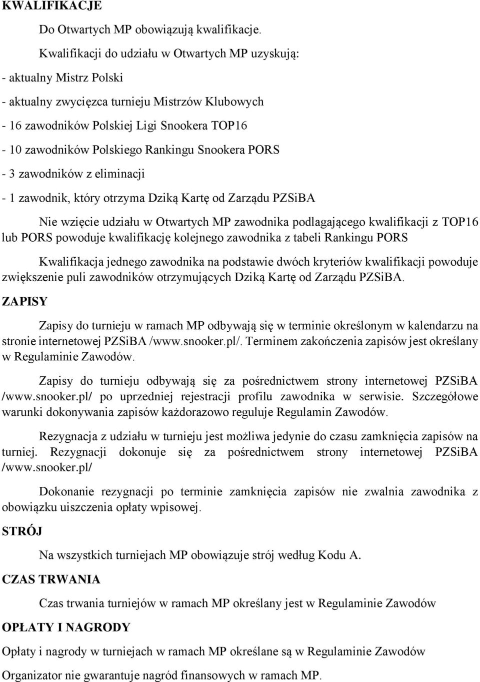 Rankingu Snookera PORS - 3 zawodników z eliminacji - 1 zawodnik, który otrzyma Dziką Kartę od Zarządu PZSiBA Nie wzięcie udziału w Otwartych MP zawodnika podlagającego kwalifikacji z TOP16 lub PORS