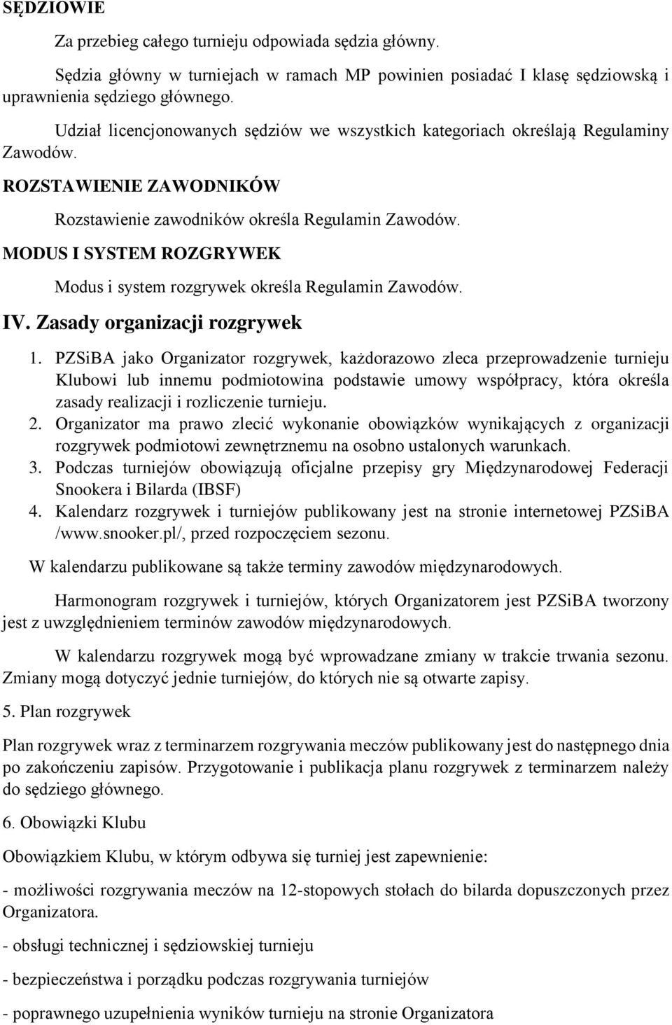 MODUS I SYSTEM ROZGRYWEK Modus i system rozgrywek określa Regulamin Zawodów. IV. Zasady organizacji rozgrywek 1.
