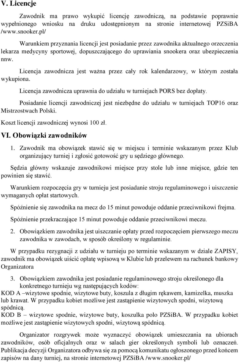 Licencja zawodnicza jest ważna przez cały rok kalendarzowy, w którym została wykupiona. Licencja zawodnicza uprawnia do udziału w turniejach PORS bez dopłaty.