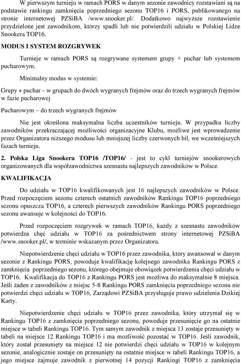 MODUS I SYSTEM ROZGRYWEK Turnieje w ramach PORS są rozgrywane systemem grupy + puchar lub systemem pucharowym.